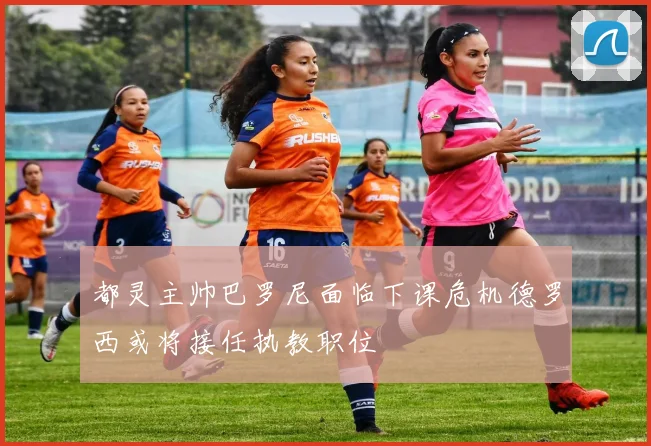 都灵主帅巴罗尼面临下课危机德罗西或将接任执教职位