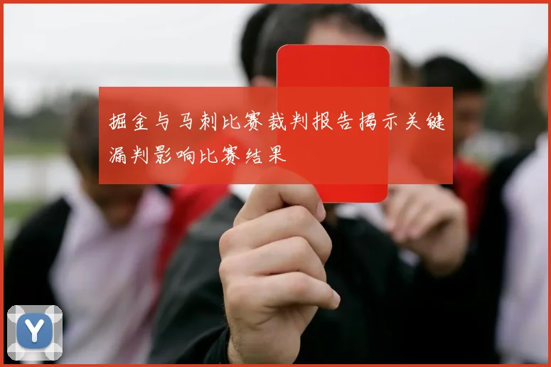 掘金与马刺比赛裁判报告揭示关键漏判影响比赛结果